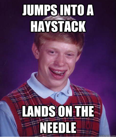 Jumps into a haystack lands on the needle  Bad Luck Brian