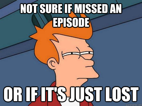 not sure if missed an episode or if it's just lost  Futurama Fry