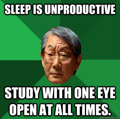 Sleep is unproductive Study with one eye open at all times. - Sleep is unproductive Study with one eye open at all times.  High Expectations Asian Father