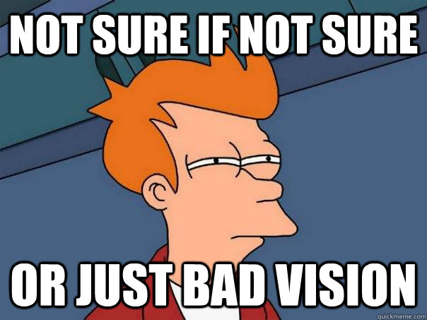 Not sure if not sure or just bad vision - Not sure if not sure or just bad vision  Futurama Fry