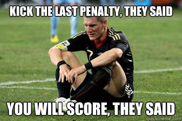 KICK the last penalty, they said you will score, they said  Schweinsteiger sad