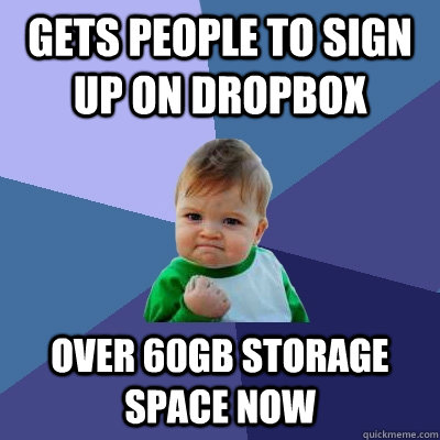 Gets people to sign up on dropbox  Over 60GB storage space now   Success Kid