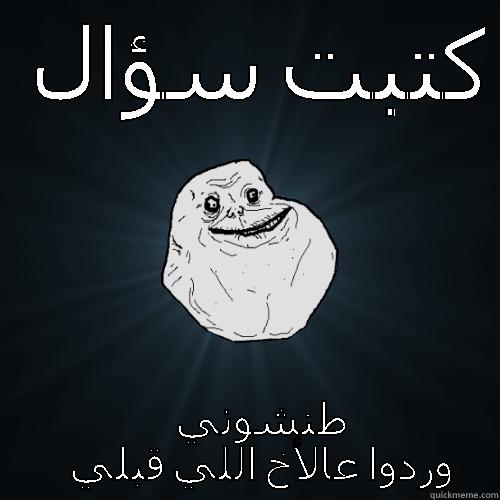 كتبت سؤال طنشوني وردوا عالأخ اللي قبلي Forever Alone