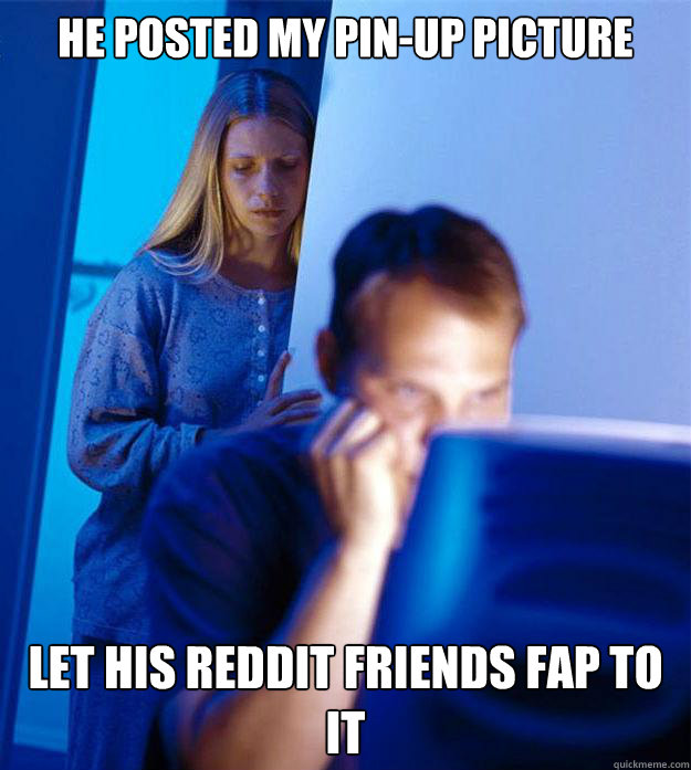 He posted my pin-up picture  let his reddit friends fap to it  Redditors Wife