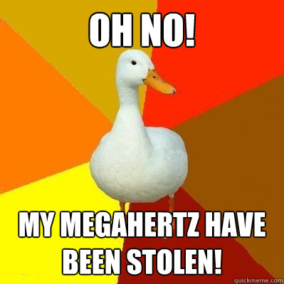 Oh No! my megahertz have been stolen! - Oh No! my megahertz have been stolen!  Tech Impaired Duck