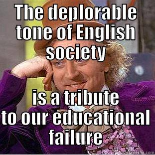 THE DEPLORABLE TONE OF ENGLISH SOCIETY IS A TRIBUTE TO OUR EDUCATIONAL FAILURE Condescending Wonka