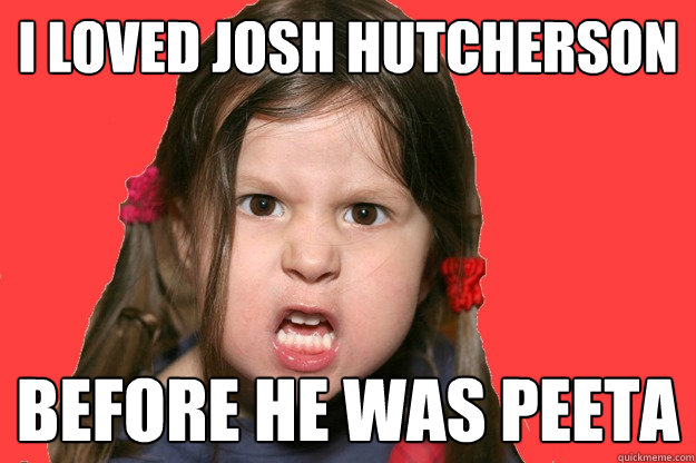 I loved Josh hutcherson BEFORE he was PEETA - I loved Josh hutcherson BEFORE he was PEETA  angry girl