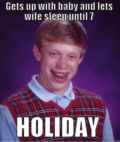 asf   D  - GETS UP WITH BABY AND LETS WIFE SLEEP UNTIL 7 HOLIDAY Bad Luck Brian