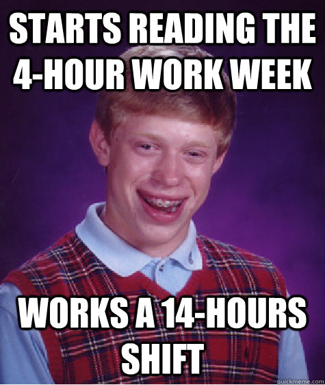 Starts reading The 4-hour work week works a 14-hours shift  Bad Luck Brian