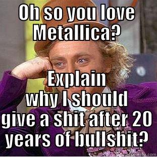 OH SO YOU LOVE METALLICA? EXPLAIN WHY I SHOULD GIVE A SHIT AFTER 20 YEARS OF BULLSHIT? Condescending Wonka