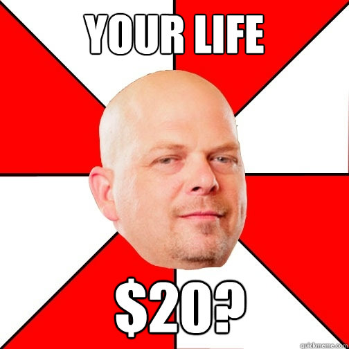 your life  $20?  Pawn Star