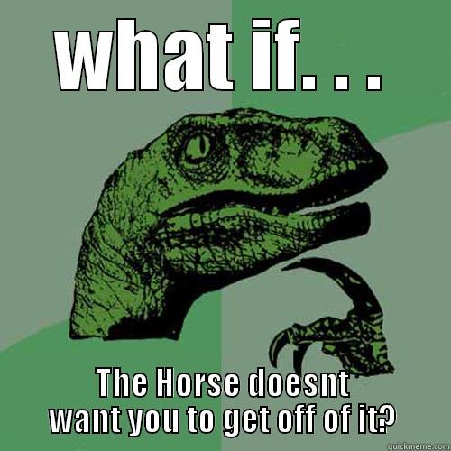 WHAT IF. . . THE HORSE DOESNT WANT YOU TO GET OFF OF IT? Philosoraptor