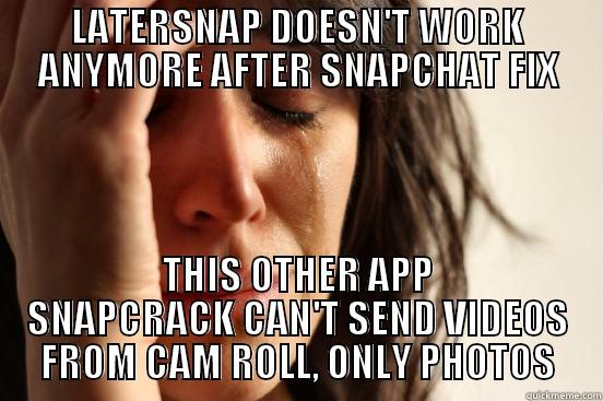 LATERSNAP DOESN'T WORK ANYMORE AFTER SNAPCHAT FIX THIS OTHER APP SNAPCRACK CAN'T SEND VIDEOS FROM CAM ROLL, ONLY PHOTOS First World Problems