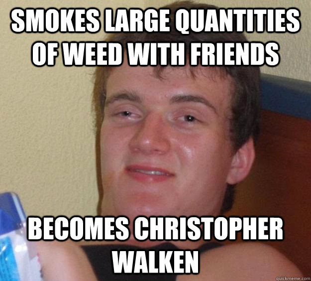 Smokes large Quantities of weed with friends Becomes Christopher Walken  - Smokes large Quantities of weed with friends Becomes Christopher Walken   10 Guy