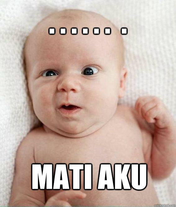 . . . . . .  . mati aku - . . . . . .  . mati aku  Baby Leonardo