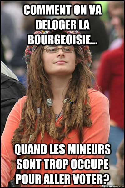 Comment on va deloger la bourgeoisie... Quand les mineurs sont trop occupe pour aller voter? - Comment on va deloger la bourgeoisie... Quand les mineurs sont trop occupe pour aller voter?  College Liberal