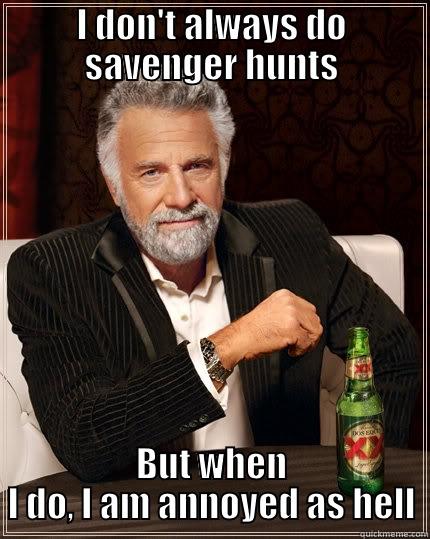 this is lame - I DON'T ALWAYS DO SAVENGER HUNTS BUT WHEN I DO, I AM ANNOYED AS HELL The Most Interesting Man In The World