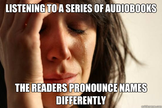 Listening to a series of audiobooks The readers pronounce names differently  First World Problems