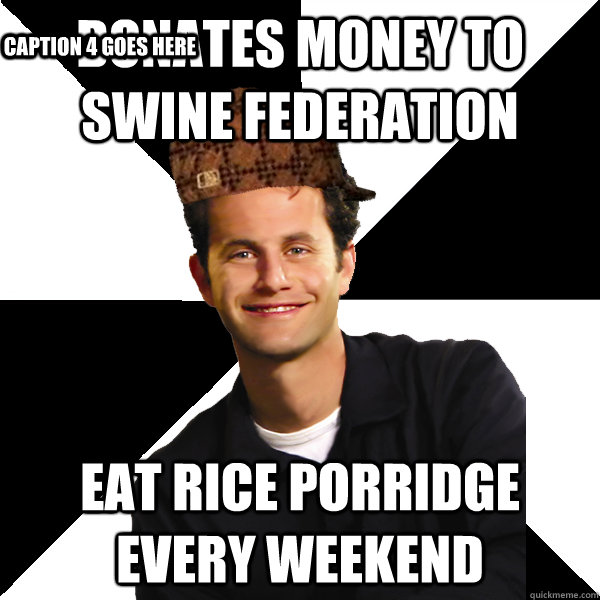 donates money to swine federation eat rice porridge every weekend Caption 3 goes here Caption 4 goes here - donates money to swine federation eat rice porridge every weekend Caption 3 goes here Caption 4 goes here  Scumbag Christian