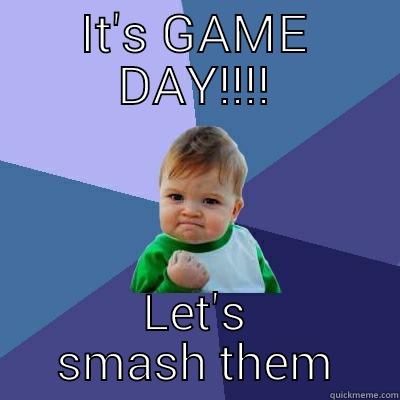 IT'S GAME DAY!!!! LET'S SMASH THEM Success Kid