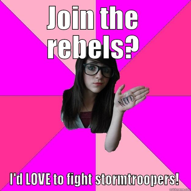 JOIN THE REBELS? I'D LOVE TO FIGHT STORMTROOPERS! Idiot Nerd Girl