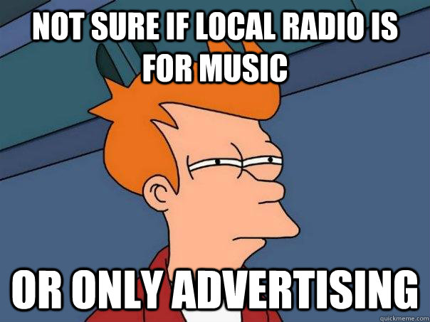 Not sure if local radio is for music or only advertising  Futurama Fry