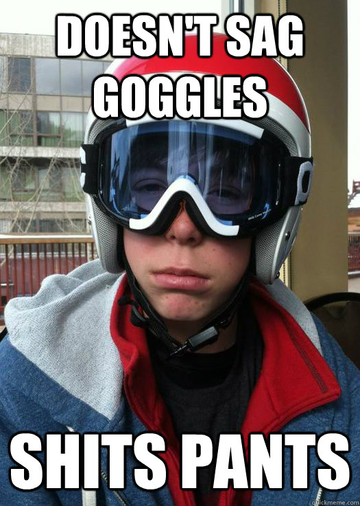 Doesn't sag goggles shits pants  