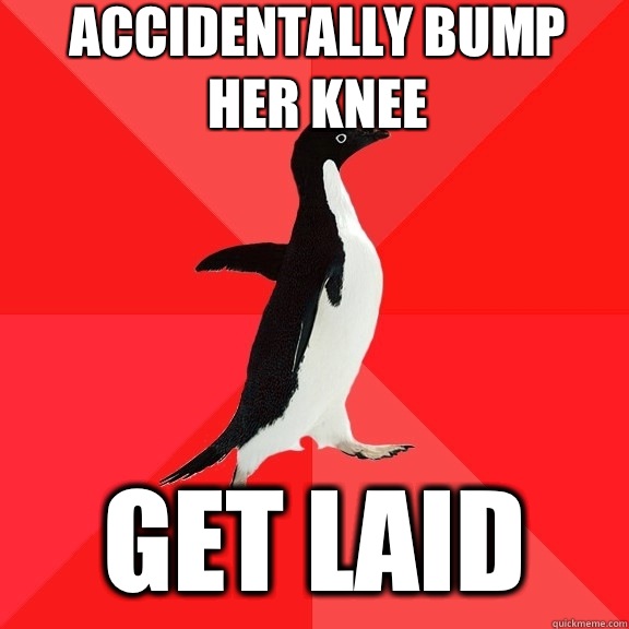 accidentally bump her knee get laid  Socially Awesome Penguin