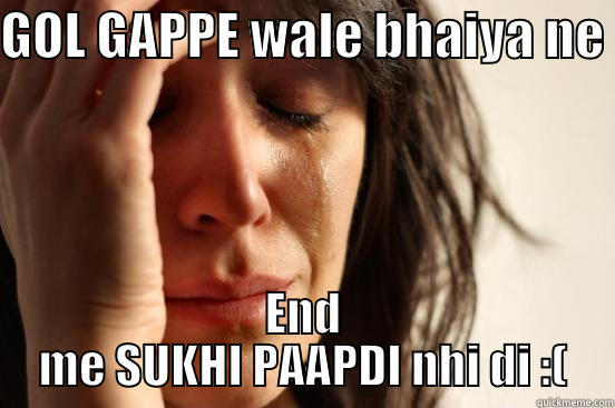 gol gappa - GOL GAPPE WALE BHAIYA NE  END ME SUKHI PAAPDI NHI DI :( First World Problems