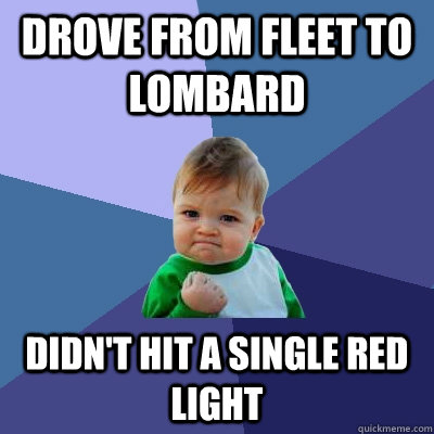 Drove from Fleet to Lombard Didn't hit a single red light  Success Kid