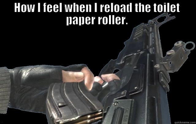 Toilet Paper Reload - HOW I FEEL WHEN I RELOAD THE TOILET PAPER ROLLER.  Misc