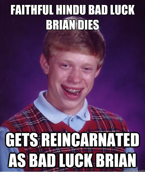 Faithful Hindu Bad Luck Brian dies Gets Reincarnated as Bad Luck Brian  Bad Luck Brian