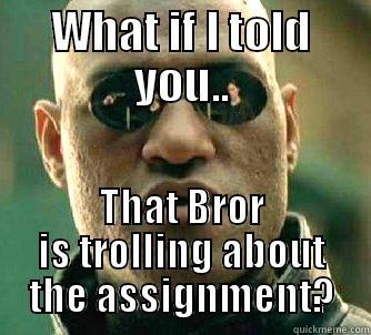 What if I told ya.. - WHAT IF I TOLD YOU.. THAT BROR IS TROLLING ABOUT THE ASSIGNMENT? Matrix Morpheus