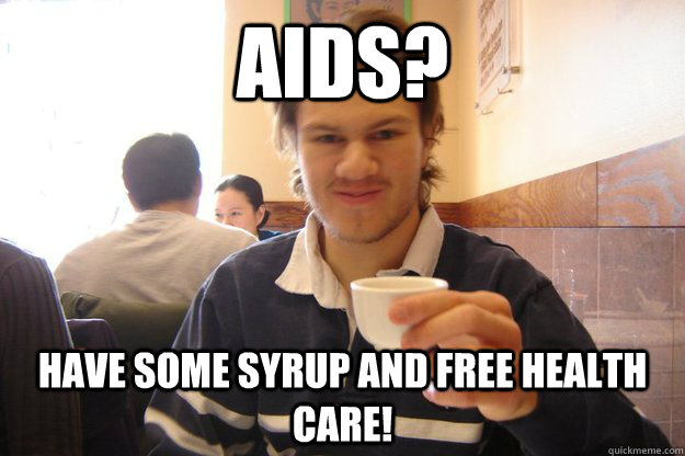 AIDS? have some syrup and free health care!  Socially Awkward Canadian