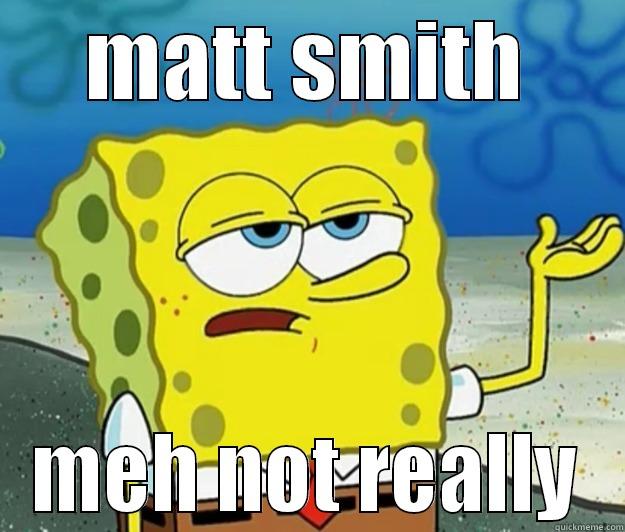 MATT SMITH MEH NOT REALLY Tough Spongebob