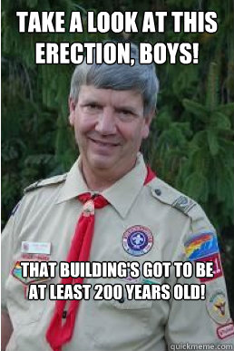 Take a look at this erection, boys! That building's got to be at least 200 years old!  Harmless Scout Leader