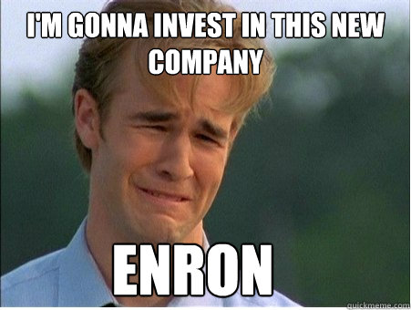 i'm gonna invest in this new company enron  1990s Problems