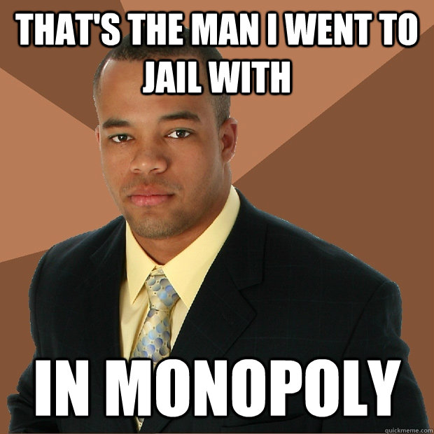 that's the man i went to jail with in monopoly   Successful Black Man