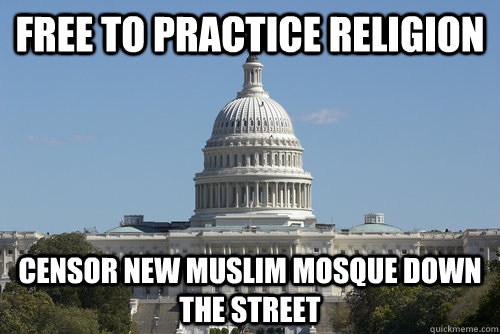 Free to practice religion Censor New muslim mosque down the street - Free to practice religion Censor New muslim mosque down the street  Scumbag Congress