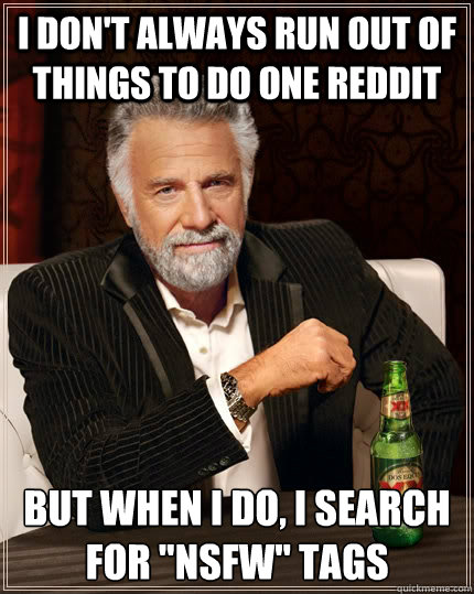 i-don-t-always-run-out-of-things-to-do-one-reddit-but-when-i-do-i