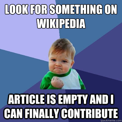 Look for something on Wikipedia Article is empty and I can finally contribute  Success Kid