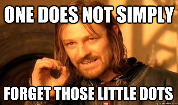 ONE DOES NOT SIMPLY FORGET THOSE LITTLE DOTS - ONE DOES NOT SIMPLY FORGET THOSE LITTLE DOTS  One Does Not Simply