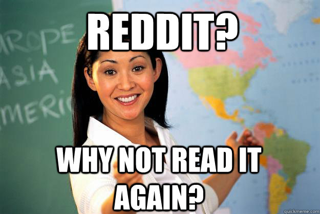 reddit? Why not read it again? - reddit? Why not read it again?  Unhelpful High School Teacher
