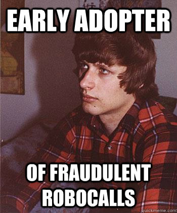 EARLY ADOPTER OF FRAUDULENT ROBOCALLS  Hipster Harper