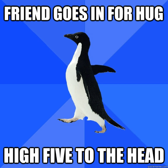 Friend goes in for hug High five to the head  Socially Awkward Penguin