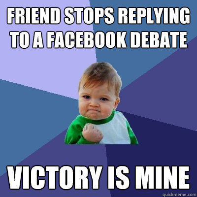 Friend stops replying to a Facebook debate Victory is mine  Success Kid