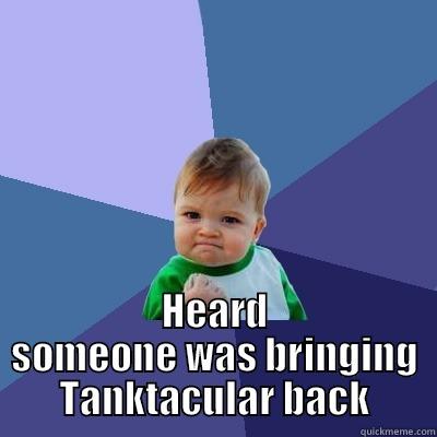  HEARD SOMEONE WAS BRINGING TANKTACULAR BACK Success Kid