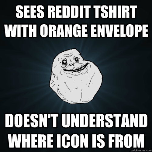 Sees reddit tshirt with orange envelope doesn't understand where icon is from  Forever Alone