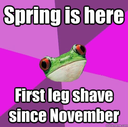 Spring is here  First leg shave since November  - Spring is here  First leg shave since November   Foul Bachelorette Frog