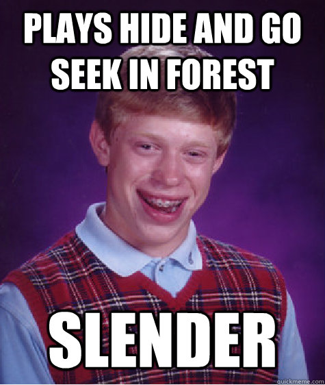 Plays hide and go seek in forest slender  Bad Luck Brian